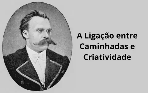 Friedrich Nietzsche – A Ligação entre Caminhadas e Criatividade